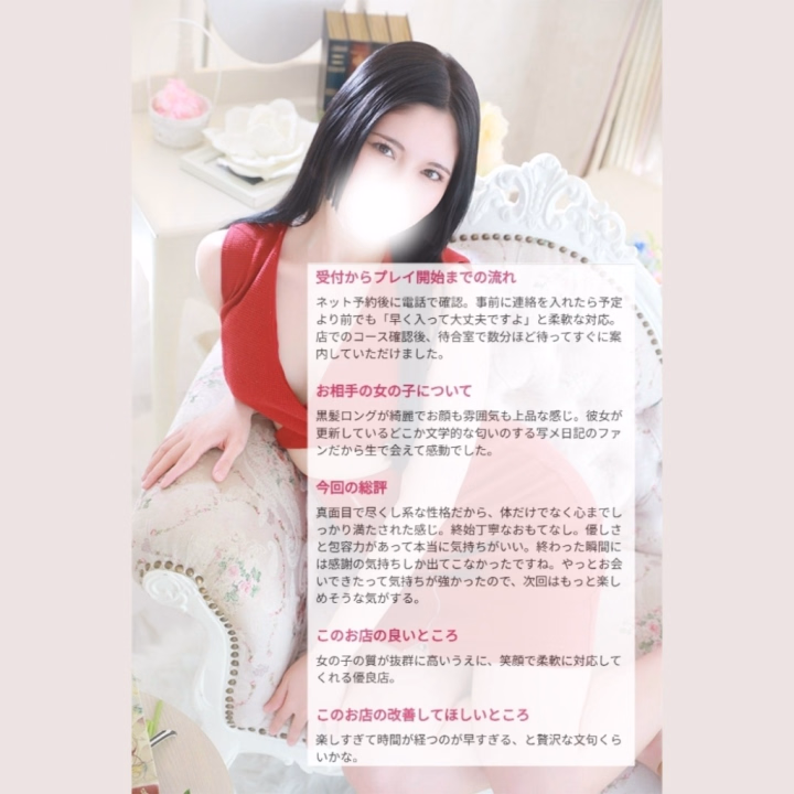 文学的らしい📚

水戸に新しい口コミが投稿されていました✨
書いてくださりありがとうございます☺️

口コミの中で特に嬉しかったのが、

「どこか文学的な匂いのする写メ日記のファンだから生で会えて感動でした」

という一文。

文学的。
なんだか照れますね🙃

私は元々本を読むのが好きで、
気づけば考え事をして、
気づけば文章を書いている人間です。

だから写メ日記も思考のログに近い。

日常のことを書いたり、
好きなものを書いたり、
人生について考えたり。

そんな独り言みたいな文章をいつも投稿しています。

なので、
その文章を読んで興味を持ってもらえたり、
会いに来てくださったりするのは本当に嬉しい。

そして実際にお会いして、

「心まで満たされた」

と言っていただけたことも、
とてもありがたいなと思いました。

私は派手なタイプではないけれど、

その分一人ひとりと丁寧に向き合いたいと思っています。

こうして感想を書いていただけると、
日々コツコツ続けていて良かったなぁと改めて思います😌

素敵な口コミをありがとうございます☺️