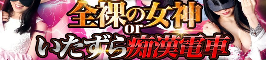 全裸の女神orいたずら痴漢電車